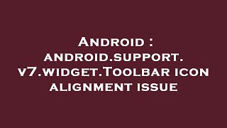 Android : android.support.v7.widget.Toolbar icon alignment issue