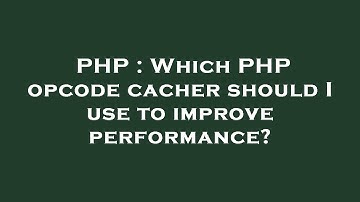 PHP : Which PHP opcode cacher should I use to improve performance?