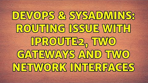 DevOps & SysAdmins: Routing issue with iproute2, two gateways and two network interfaces