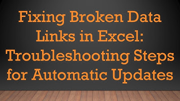 Fixing Broken Data Links in Excel: Troubleshooting Steps for Automatic Updates