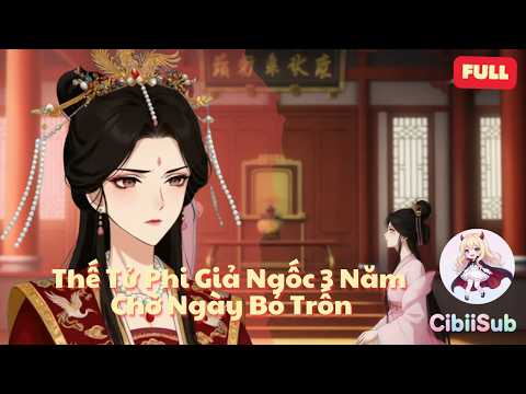 [Full] Thế Tử Phi Giả Ngốc Ba Năm Chờ Ngày Bỏ Trốn | CibiiSub