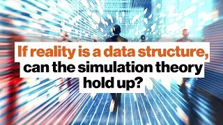 If reality is a data structure, can the simulation theory hold up? | Donald Hoffman | Big Think