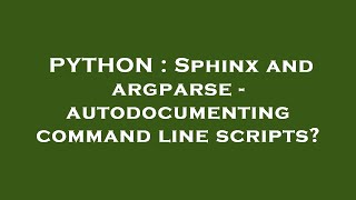PYTHON : Sphinx and argparse - autodocumenting command line scripts?