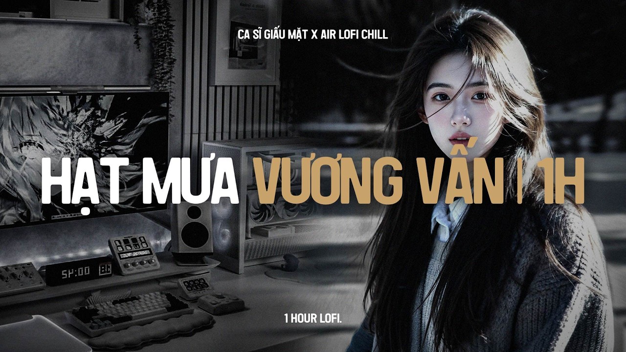 ♬ Hạt Mưa Vương Vấn (1 Hour Lofi) - Ca Sĩ Giấu Mặt | Hạt Mưa Vương Vấn Em Giờ Này Đang Nơi Đâu
