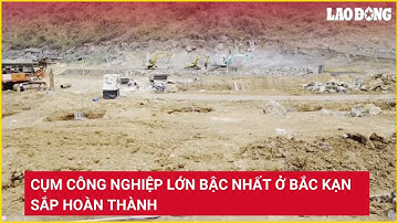 Cụm công nghiệp lớn bậc nhất ở Bắc Kạn sắp hoàn thành | Báo Lao Động