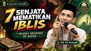 7 Senjata Paling Mematikan Iblis untuk Menyesatkan Manusia | Kajian Islam KH Ali Rosyad