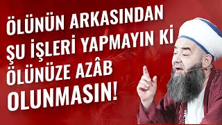 Ölünün Arkasından Şu İşleri Yapmayın ki Ölünüze Azâb Olunmasın! Resimi