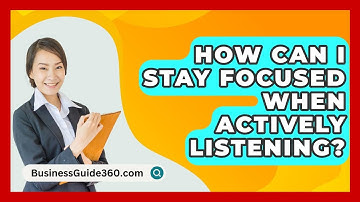 How Can I Stay Focused When Actively Listening? - BusinessGuide360.com