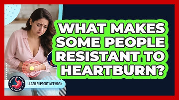 What Makes Some People Resistant To Heartburn? - Ulcer Support Network