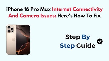 iPhone 16 Pro Max Internet Connectivity And Camera Issues: Here