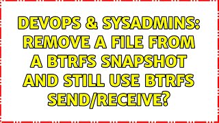 DevOps & SysAdmins: Remove a file from a btrfs snapshot and still use btrfs send/receive? Profile