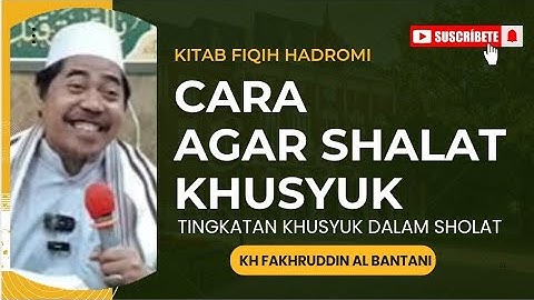 CARA AGAR SHALAT KHUSYUK - KH FAKHRUDDIN AL BANTANI