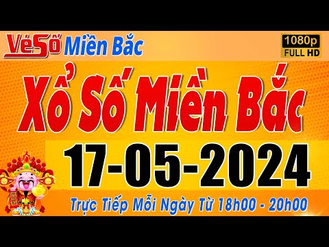 Trực Tiếp Xổ Số Miền Bắc Hôm Nay Ngày 17/5/2024 