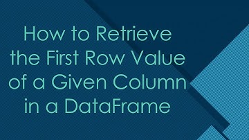 How to Retrieve the First Row Value of a Given Column in a DataFrame