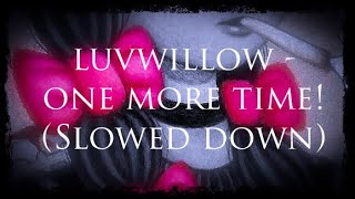 luvwillow- one more time! (Slowed down)