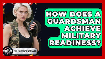 How Does A Guardsman Achieve Military Readiness? - The Frontline Guardians