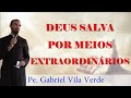 Pe. Gabriel Vila Verde | Deus salva por meios extraordinários