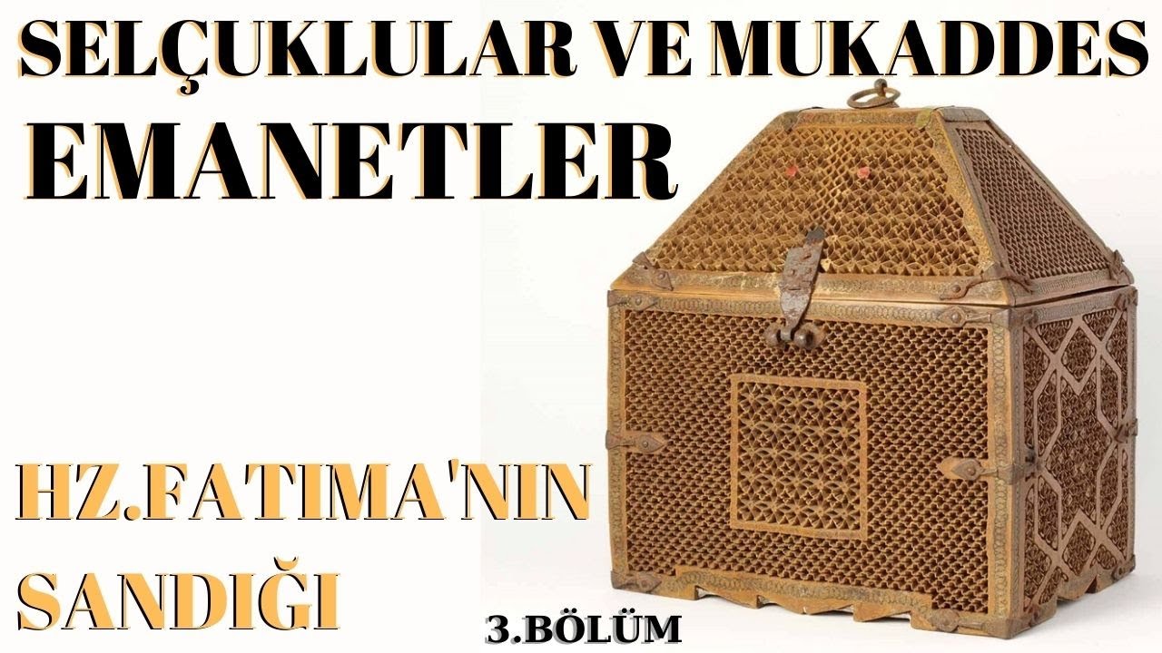 Hz.FATIMA'NIN SANDIĞI / SELÇUKLULAR VE MUKADDES EMANETLER