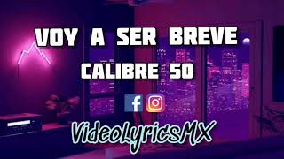 Voy A Ser Breve - Calibre 50 (Letra) (videolyricsmx)