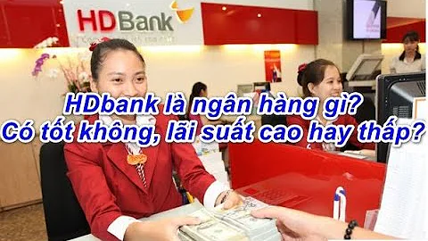 HDbank là ngân hàng gì? Thông tin khách hàng cần biết về HDBank ?