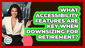 What Accessibility Features Are Key When Downsizing For Retirement? - Get Retirement Help