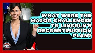What Were The Major Challenges To Lincoln's Reconstruction Plan? - The Civil War Nerds
