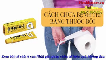 Kem bôi trĩ chữ A của Nhật có tốt không? {Healthmart.vn}