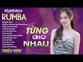 TỪNG CHO NHAU - LK Nhạc Trẻ Rumba 8x 9x Hót TikTok - ALBUM RUMBA XUẤT SẮC NHẤT , Toàn Bài Mới Nhất