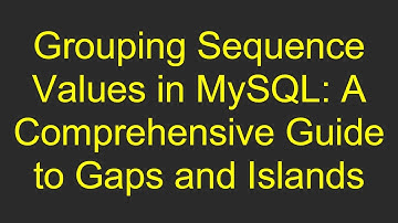Grouping Sequence Values in MySQL: A Comprehensive Guide to Gaps and Islands