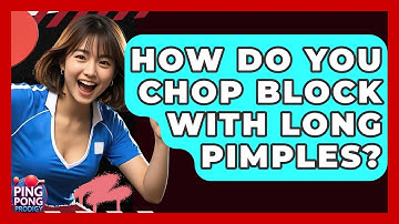 How Do You Chop Block With Long Pimples? - Ping Pong Prodigy