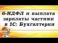 6-НДФЛ и выплата зарплаты частями в 1С: Бухгалтерии