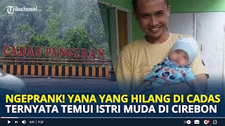 VIRAL! Disangka Hilang, Yana Ditemukan di Cirebon Ternyata Temui Istri Muda