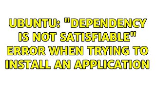 Ubuntu: "Dependency is not satisfiable" error when trying to install an application