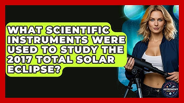 What Scientific Instruments Were Used To Study The 2017 Total Solar Eclipse? - Astronomy Made Simple