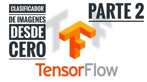 (pt. 2/2) Cómo hacer un clasificador de imagenes desde cero con Tensorflow