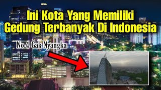 DAFTAR KOTA DENGAN GEDUNG TERBANYAK DI INDONESIA, APAKAH KOTA KALIAN?