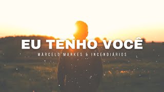 MARCELO MARKES, INCENDIÁRIOS | EU TENHO VOCÊ [COM LETRA   LYRIC VIDEO]