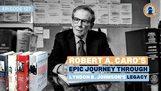 EP 127 - Robert A. Caro Epic Journey through Lyndon B. Johnson's Legacy.