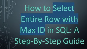 How to Select Entire Row with Max ID in SQL: A Step-By-Step Guide