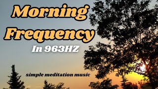Your Morning Just Got UPGRADED: 963 Hz Morning Frequency Reset