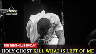 HOLY GHOST KILL WHAT IS LEFT OF ME SO YOU BE SEEN || MIN. THEOPHILUS SUNDAY || SOUND OF SALEM (SOS)