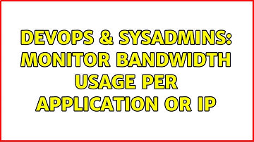 DevOps & SysAdmins: monitor bandwidth usage per application or IP (2 Solutions!!)