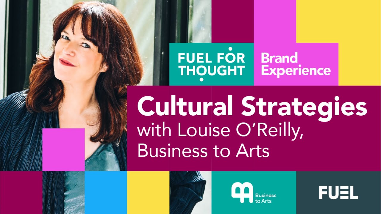 FUEL For Thought, Brand Experience: Cultural Strategies with Louise O'Reilly of Business to Arts