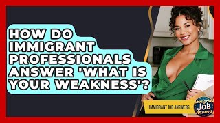 How Do Immigrant Professionals Answer 'What Is Your Weakness'? - Immigrant Job Answers