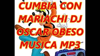 CUMBIA CON MARIACHI DJ OSCAR OBESO MUSICA MP3