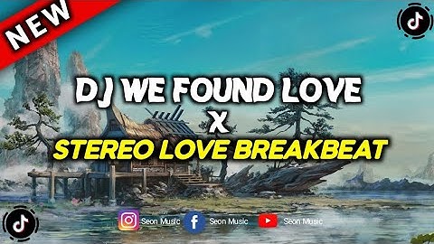 DJ WE FOUND LOVE X STEREO LOVE BREAKBEAT FULL BASS TERBARU VIRAL TIKTOK