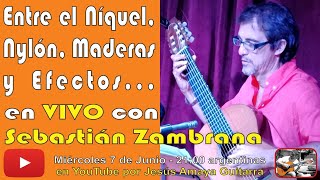 Entre el Níquel, Nylon, Maderas y Efectos - Sebastián Zambrana en VIVO...