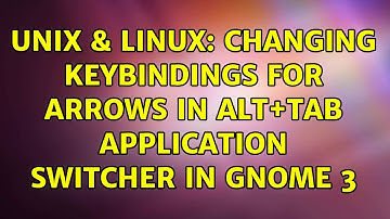 Unix & Linux: Changing keybindings for arrows in Alt+Tab application switcher in Gnome 3