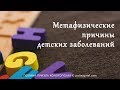 Метафизические причины  детских заболеваний.