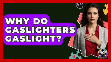 Why Do Gaslighters Gaslight? - Answers About Autism